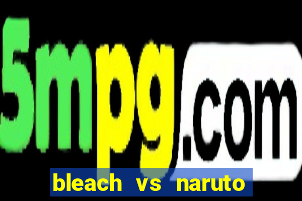 bleach vs naruto 2.6 jogos de luta